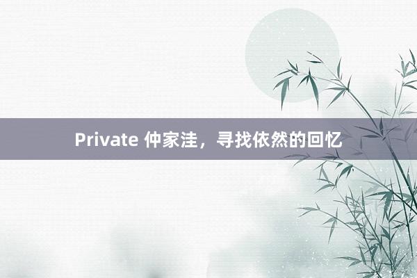 Private 仲家洼，寻找依然的回忆