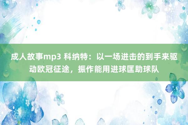 成人故事mp3 科纳特：以一场进击的到手来驱动欧冠征途，振作能用进球匡助球队