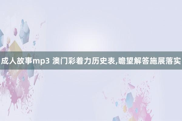 成人故事mp3 澳门彩着力历史表，瞻望解答施展落实