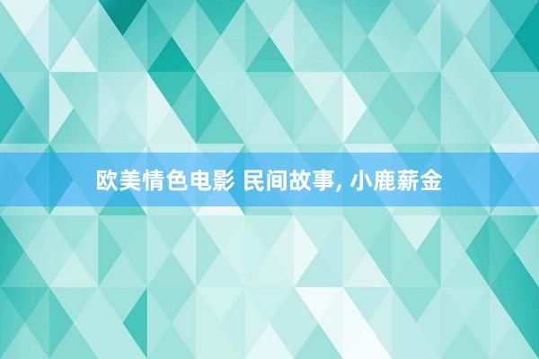 欧美情色电影 民间故事， 小鹿薪金