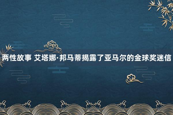 两性故事 艾塔娜·邦马蒂揭露了亚马尔的金球奖迷信