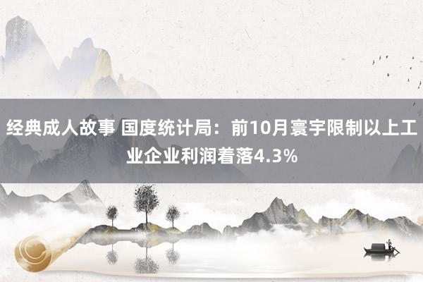 经典成人故事 国度统计局：前10月寰宇限制以上工业企业利润着落4.3%